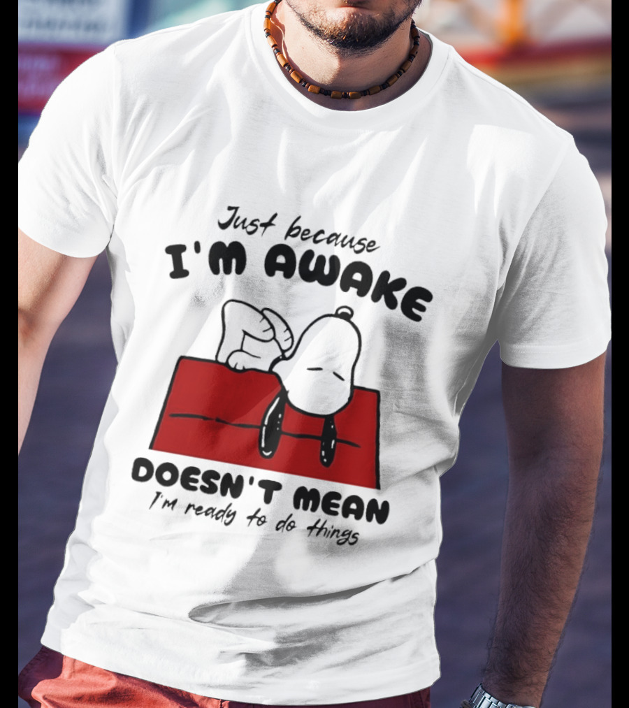 Just Because I'm Awake Doesn't Mean I'm Ready To Do Things Snoopy T-Shirt