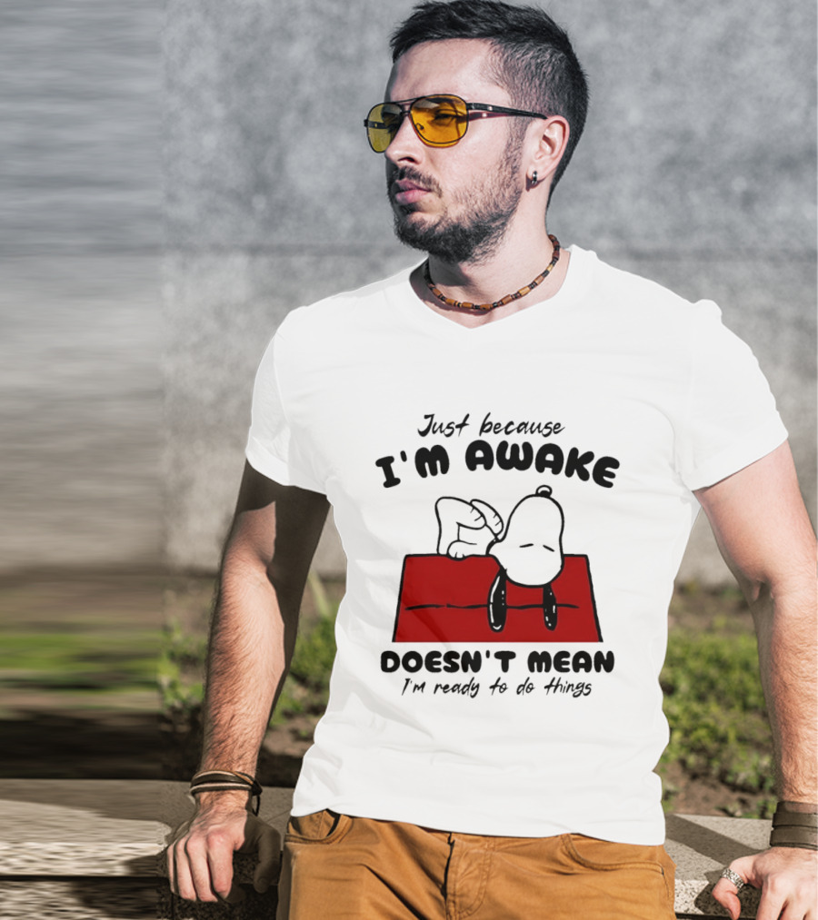 Just Because I'm Awake Doesn't Mean I'm Ready To Do Things Snoopy T-Shirt