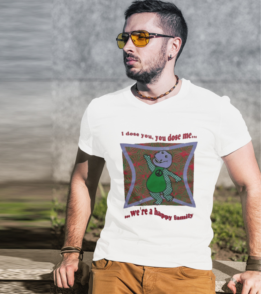 Barney I Dose You You Dose Me Psychedelic Hippie Peace We're A Happy Family T-Shirt