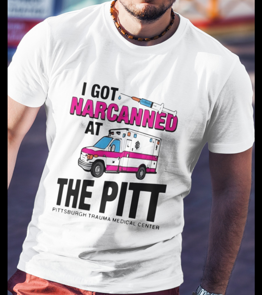 I Got Narcanned At Pittsburgh Trauma Medical Center The Pitt Ambulance Narcan T-Shirt