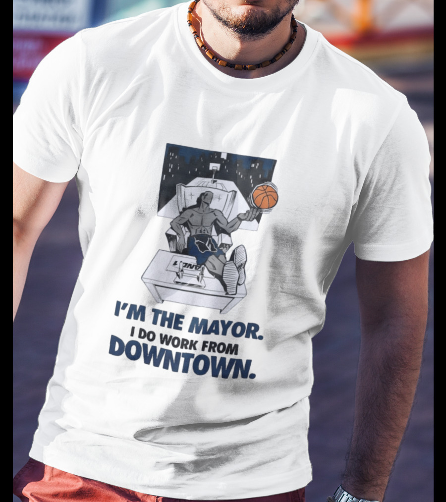 I'm The Mayor I Do Work From Downtown Basketball Office T-Shirt