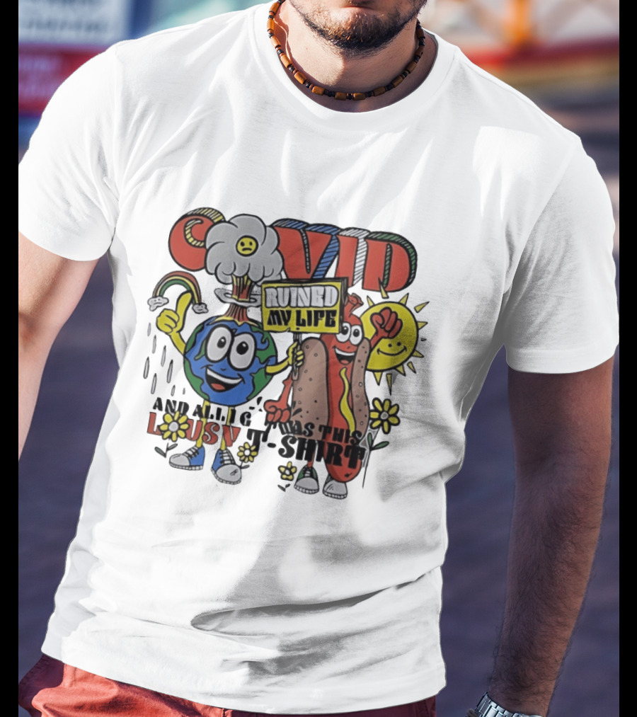 Covid Ruined My Life And All I Got Was This Lousy T T-Shirt