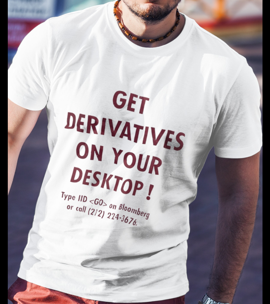 Get Derivatives On Your Desktop Type IID On Bloomberg Call 212 224 3676 T-Shirt
