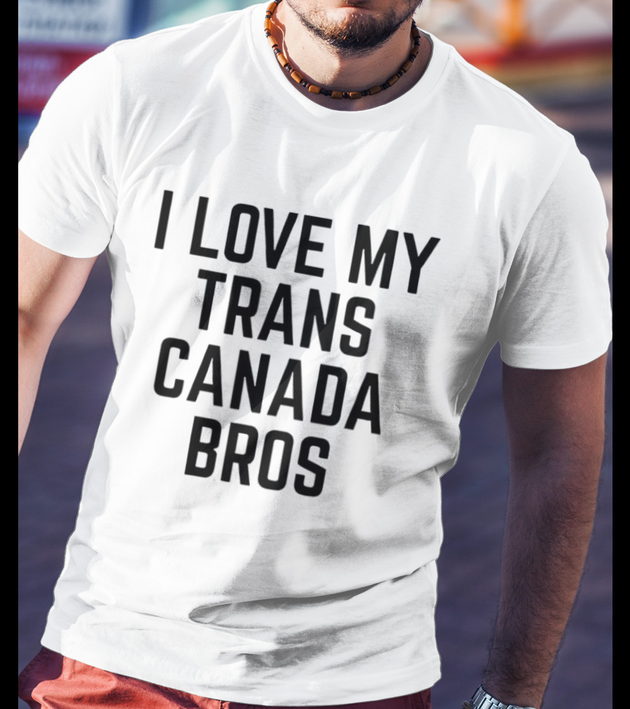 Trans Canada I Love My Bros T-Shirt