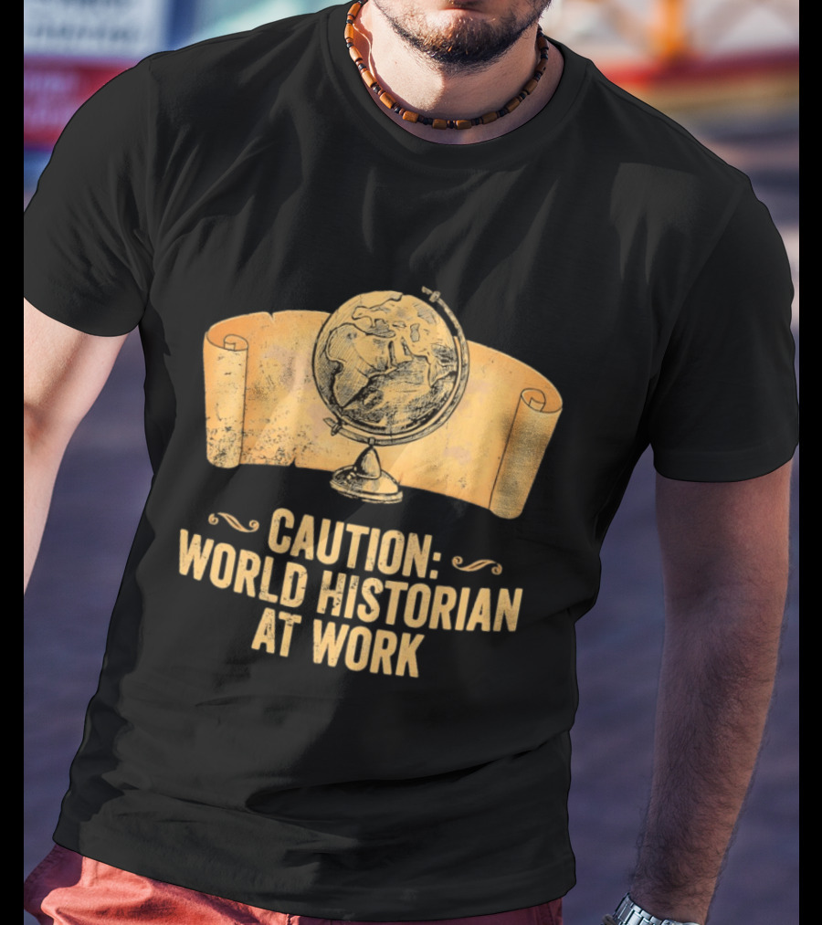Caution World Historian At Work Globe Scroll Map T-Shirt
