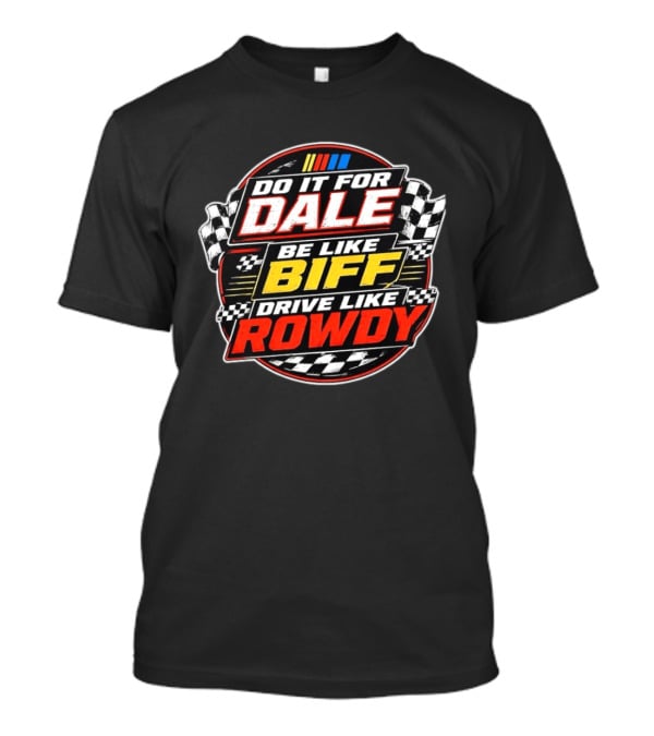 Do It For Dale Be Like Biff Drive Like Rowdy Racing Flags NASCAR T-Shirt