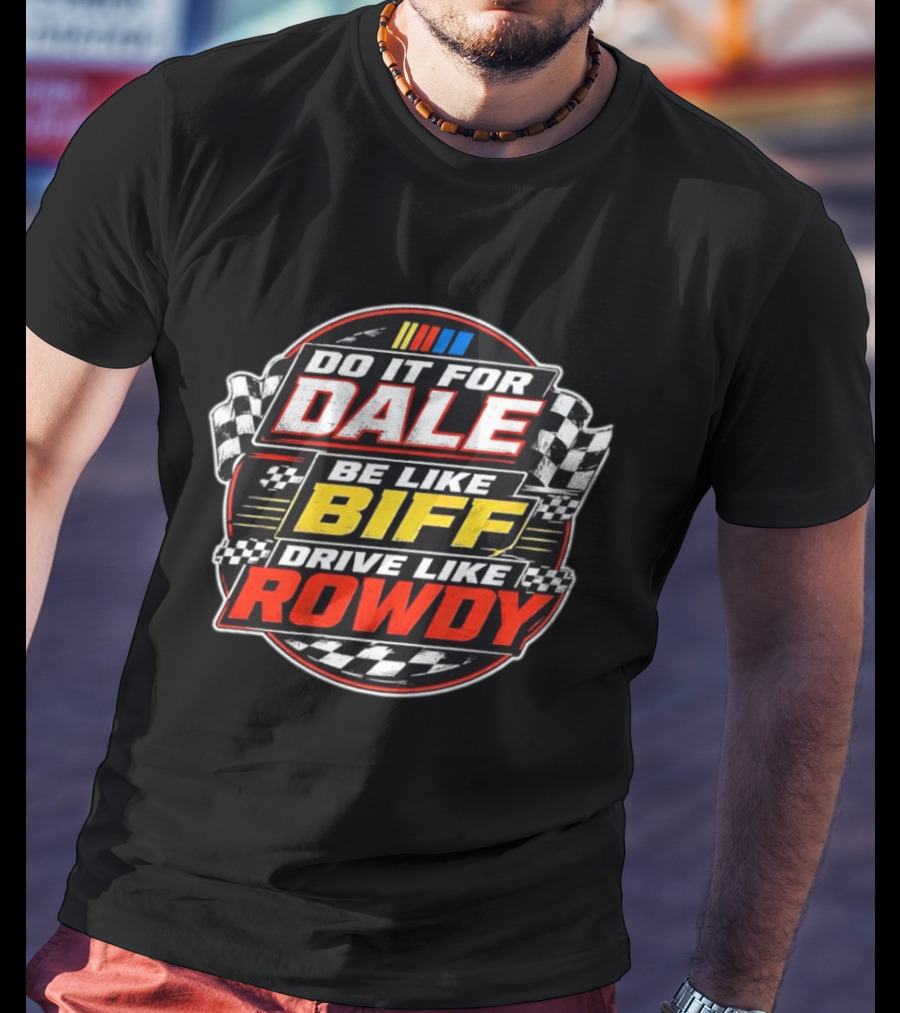 Do It For Dale Be Like Biff Drive Like Rowdy Racing Flags NASCAR T-Shirt