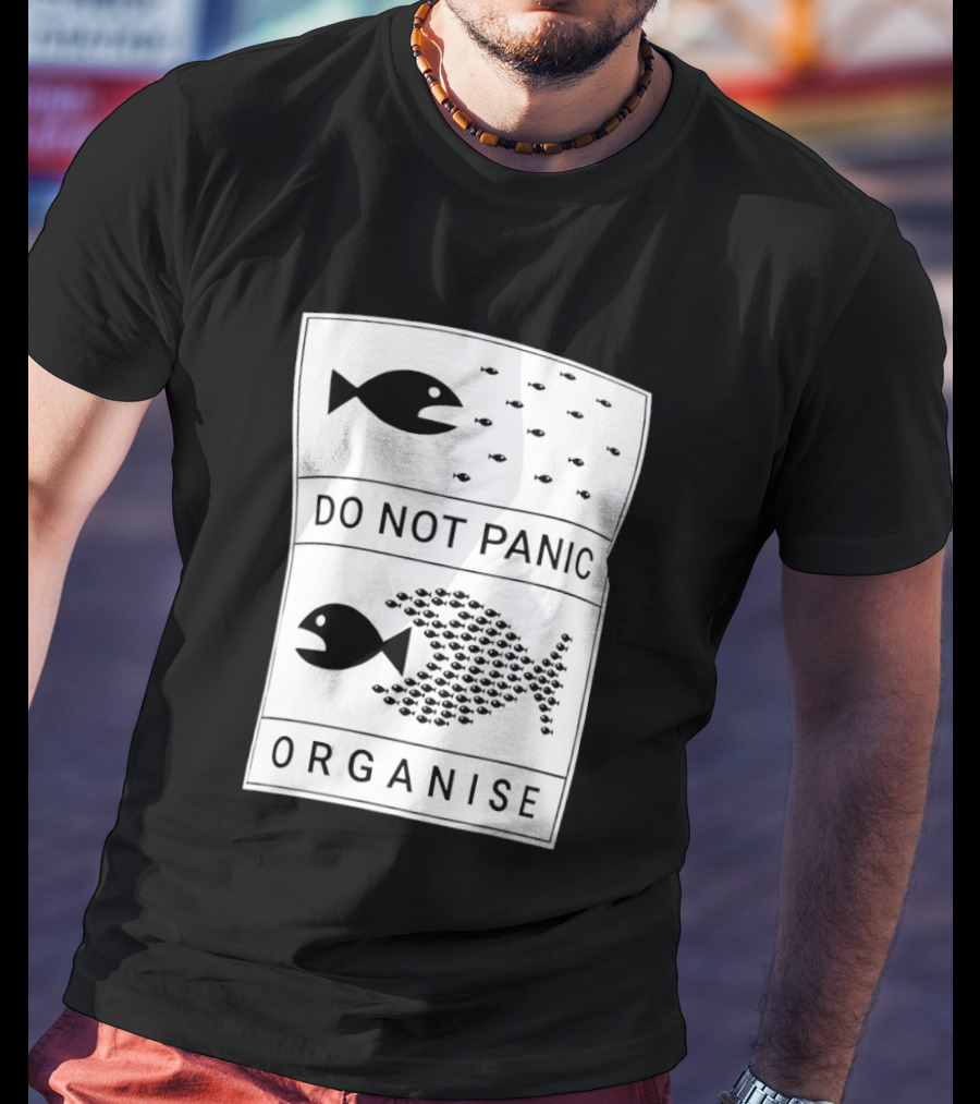 Do Not Panic Organise Fish School Unity Message T-Shirt