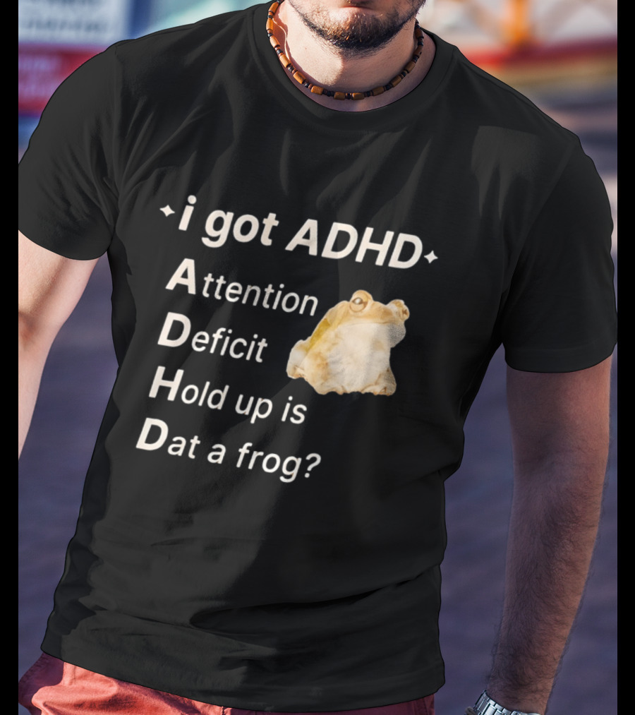 I Got ADHD Attention Deficit Hold Up Is Dat A Frog T-Shirt
