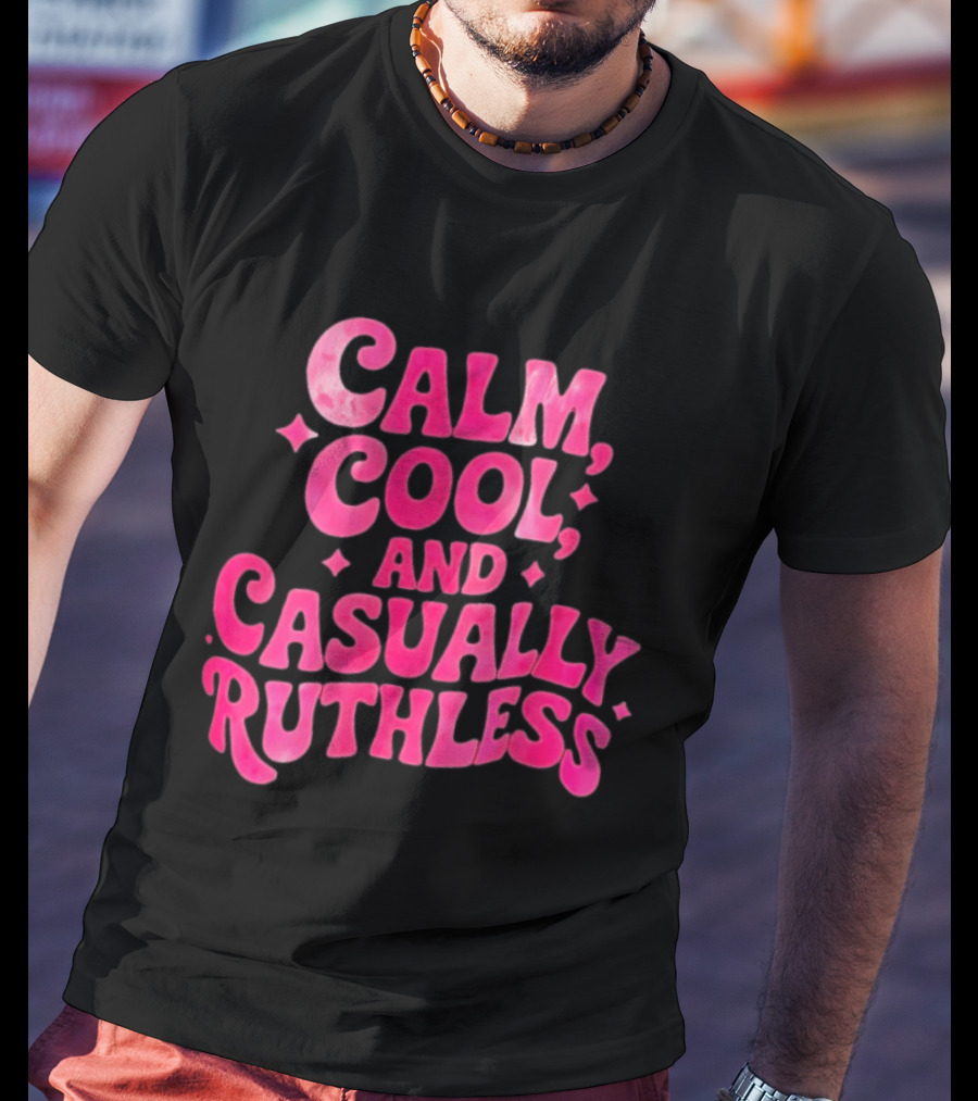 Calm Cool And Casually Ruthless Pink T-Shirt
