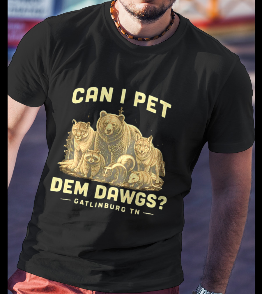 Can I Pet Dem Dawgs Gatlinburg TN Wildlife Bear Raccoon Wolves Cougars Skunk T-Shirt