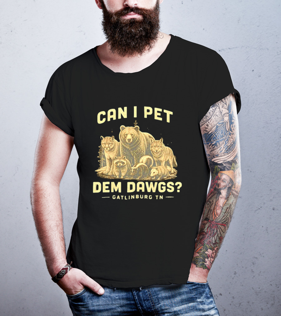 Can I Pet Dem Dawgs Gatlinburg TN Wildlife Bear Raccoon Wolves Cougars Skunk T-Shirt
