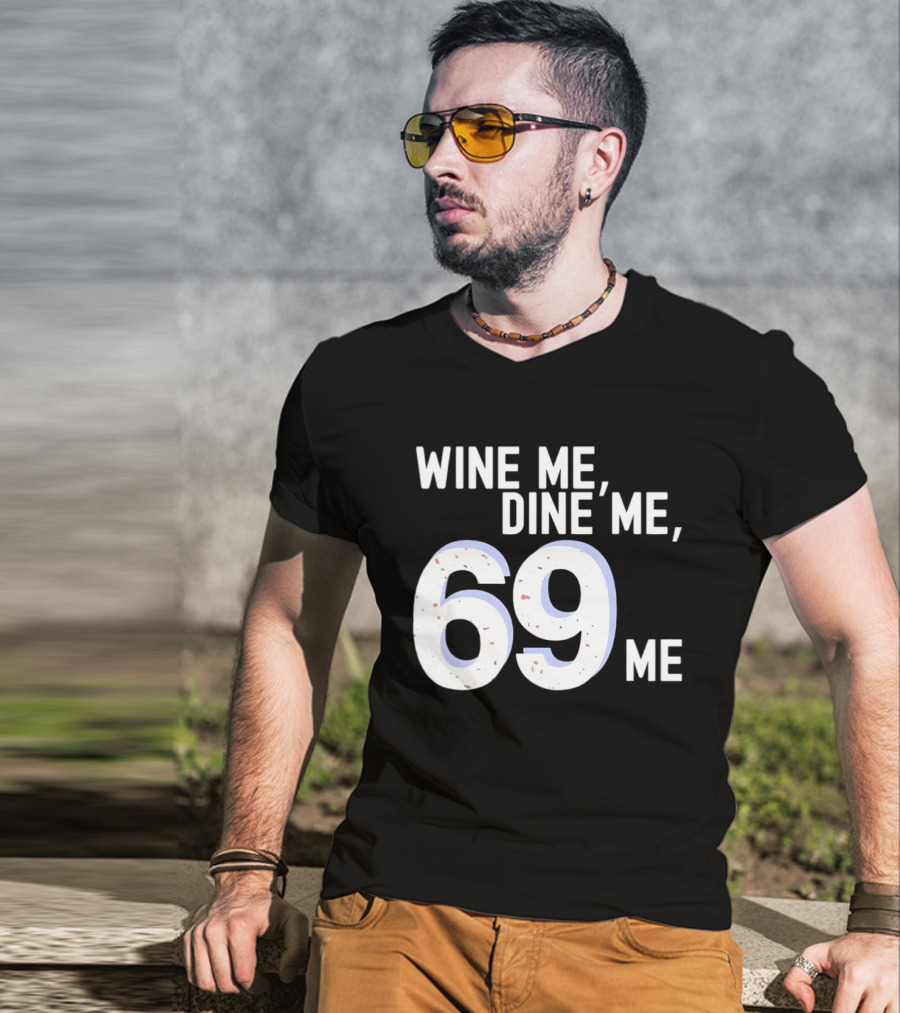 Wine Me Dine Me 69 Me T-Shirt