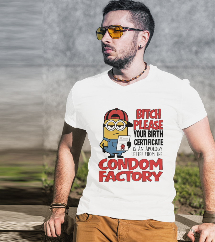Bitch Please Your Birth Certificate Is An Apology Letter From The Condom Factory Minion T-Shirt
