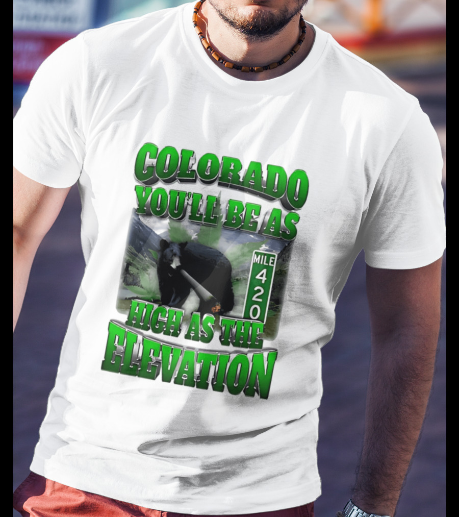 Colorado You'll Be As High As The Elevation Mile 420 Bear And Mountains T-Shirt