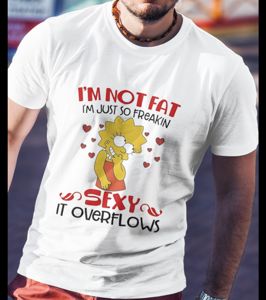 I'm Not Fat I'm Just So Freakin Sexy It Overflows Lisa Simpson T-Shirt