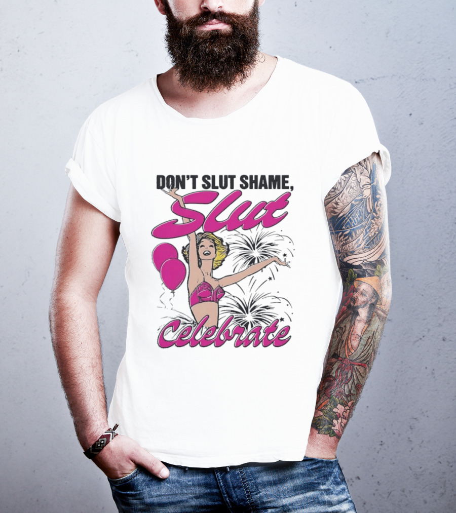 Don't Slut Shame Celebrate Slut Woman Empowerment T-Shirt