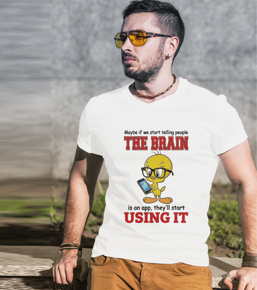 Maybe If We Start Telling People The Brain Is An App They'll Start Using It Tweety T-Shirt