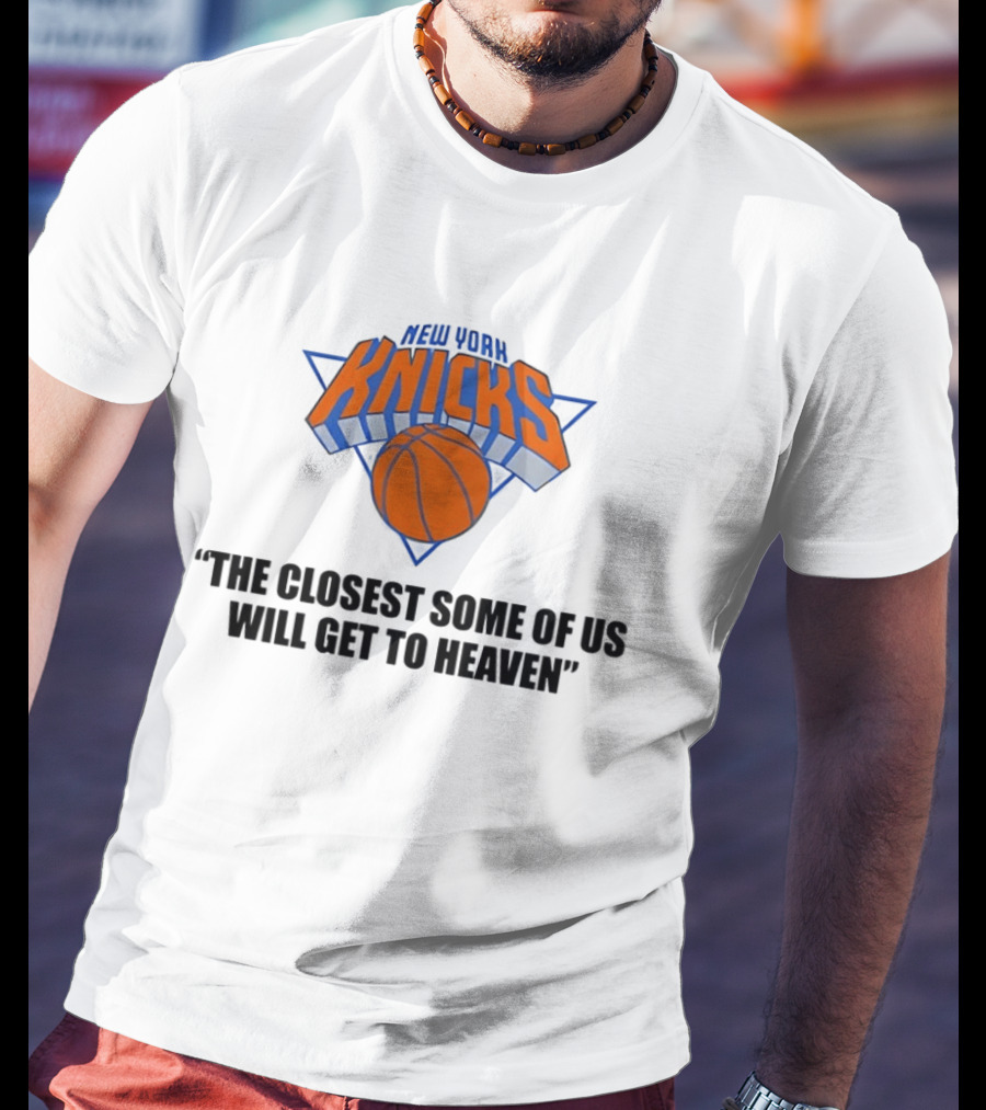 New York Knicks NBA The Closest Some Of Us Will Get To Heaven 2026 T-Shirt