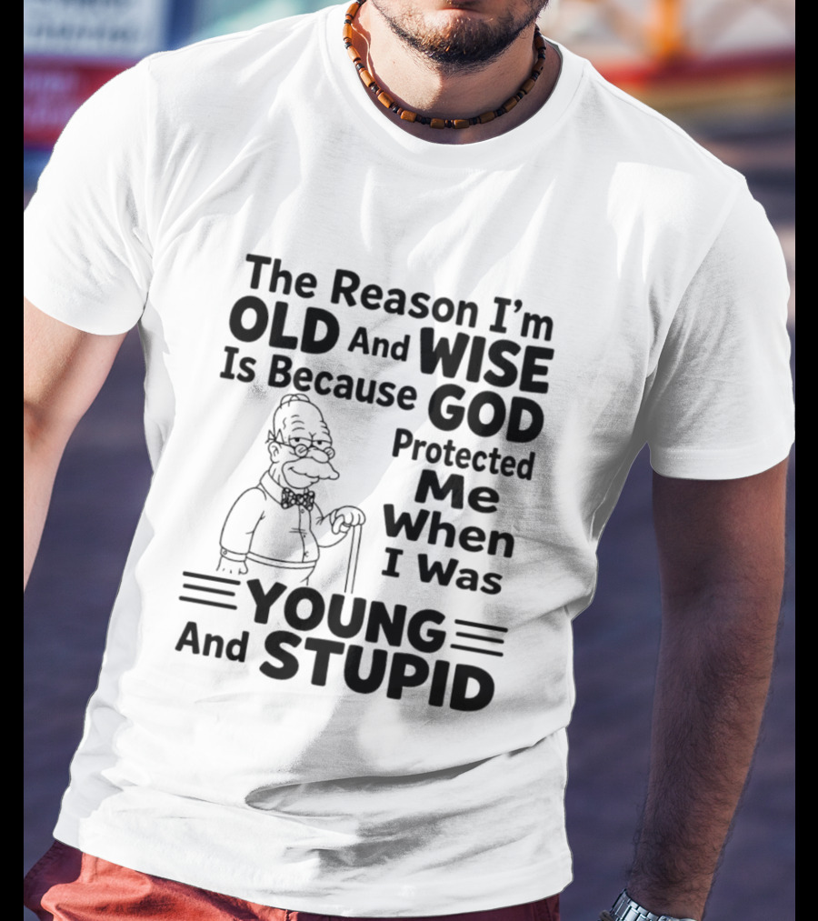 The Reason I'm Old And Wise God Protected Me Young And Stupid Simpson T-Shirt