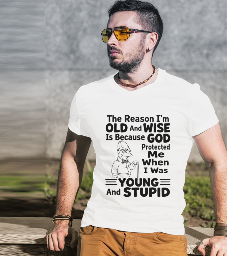 The Reason I'm Old And Wise God Protected Me Young And Stupid Simpson T-Shirt