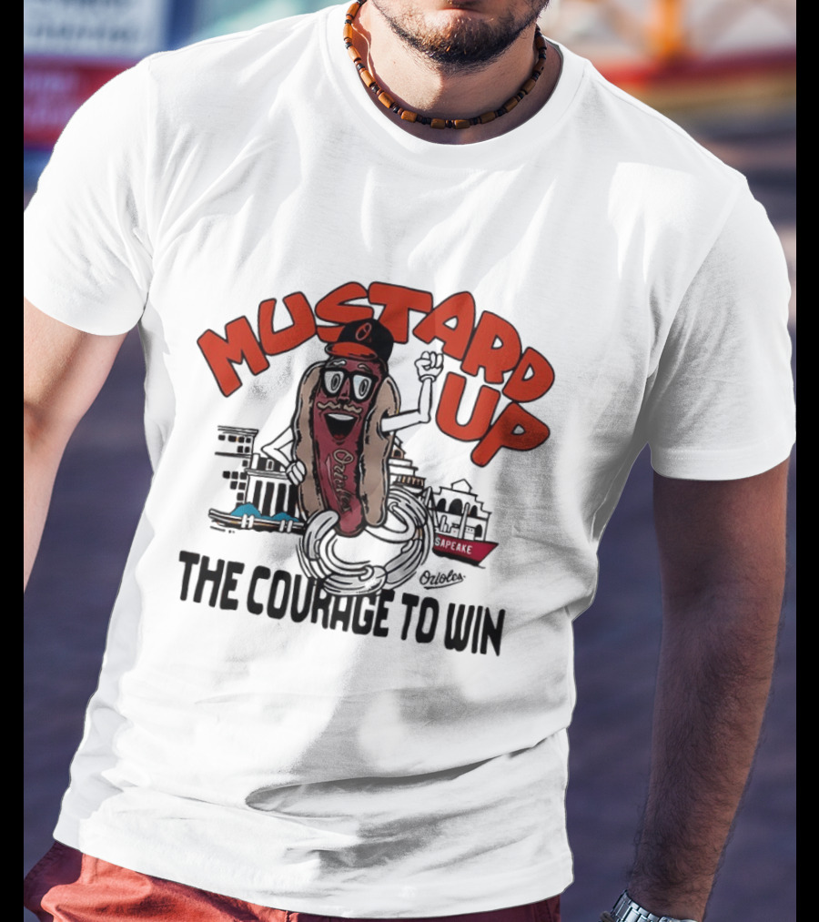 Orioles Mustard Up The Courage To Win Hot Dog Mascot Baltimore Harbor T-Shirt
