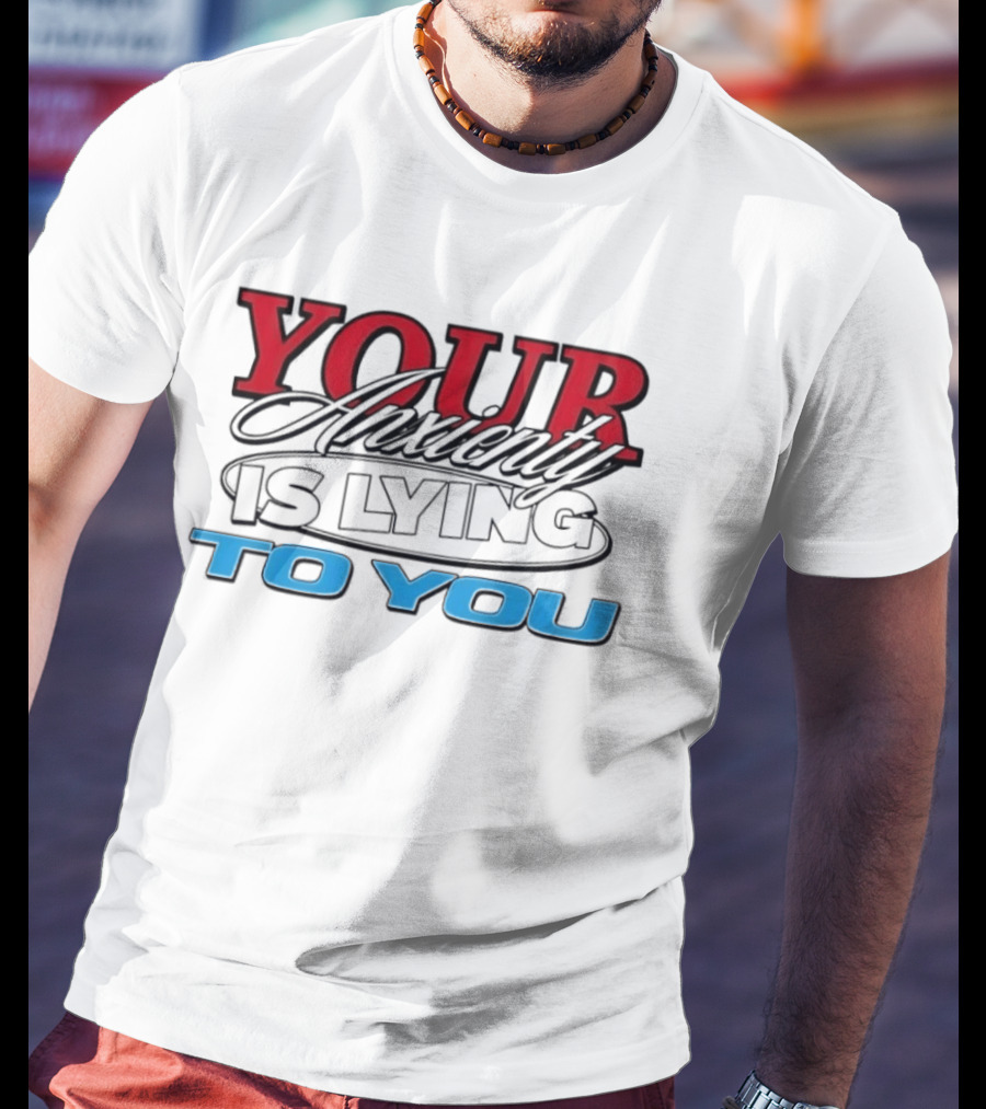 Your Anxiety Is Lying To You Red Black Blue T-Shirt