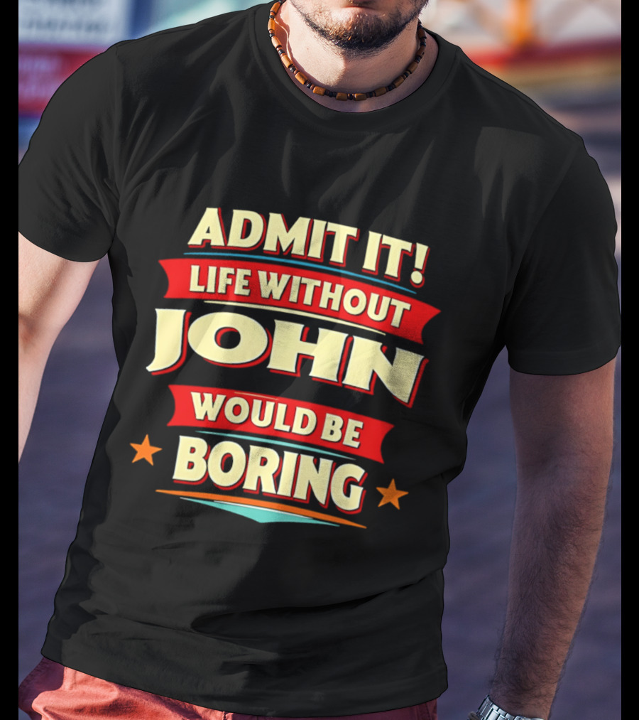 Admit It Life Without John Would Be Boring T-Shirt