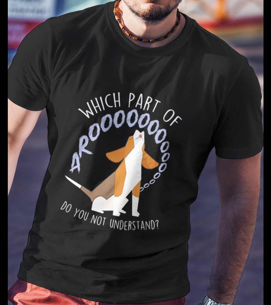 Which Part Of Arooooo Beagle Howling Do You Not Understand T-Shirt