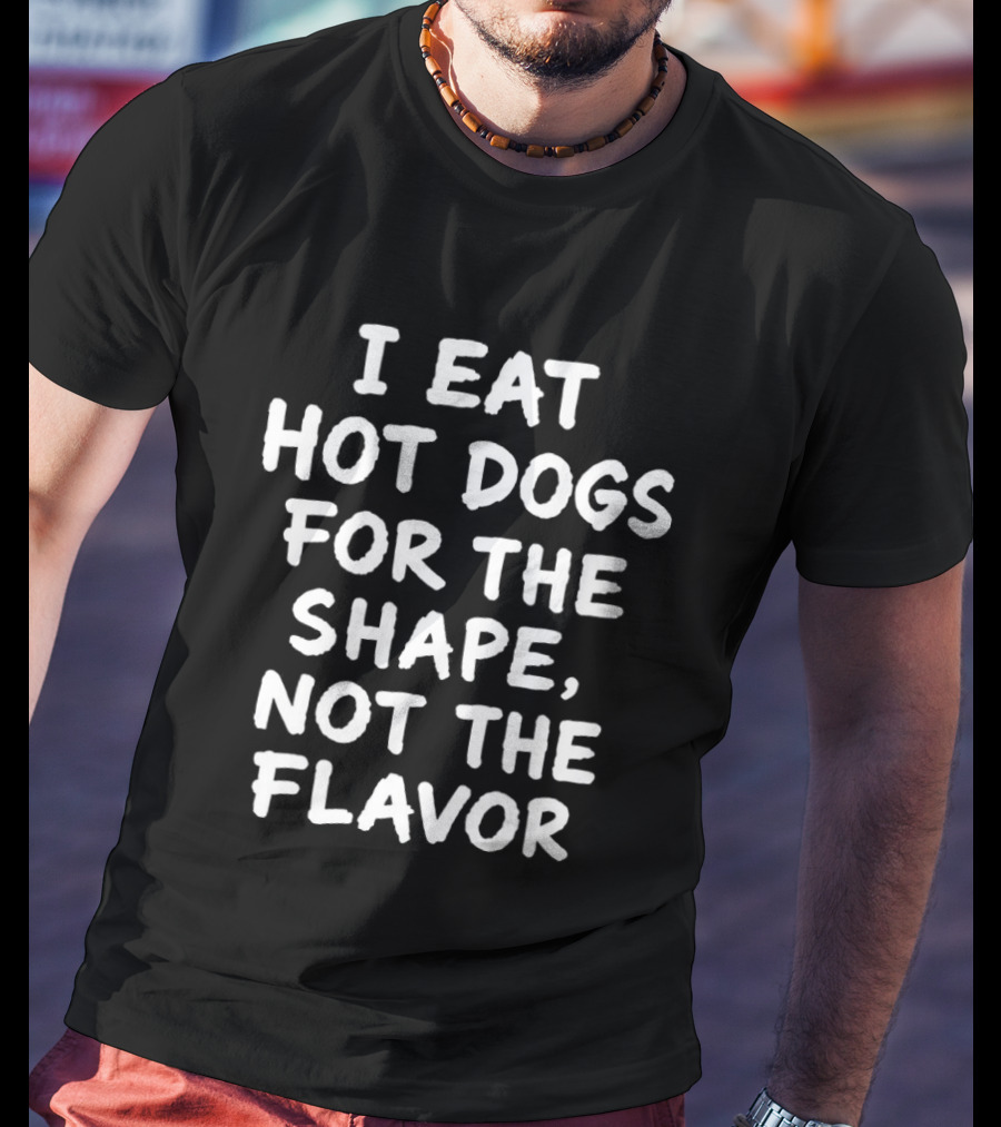 I Eat Hot Dogs For The Shape Not The Flavor Quirky Humor T-Shirt