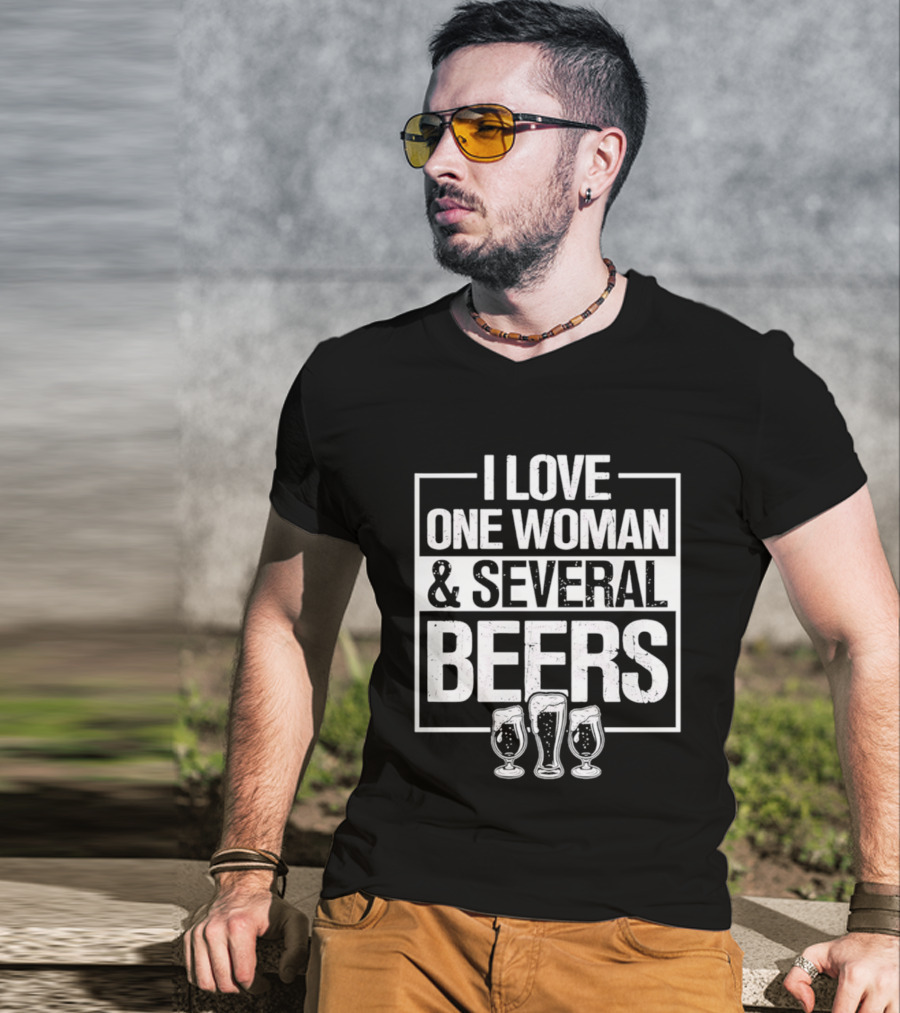 I Love One Woman And Several Beers Fun Drinking Humor T-Shirt