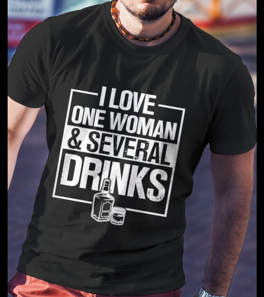I Love One Woman And Several Drinks With Bottle And Glass T-Shirt