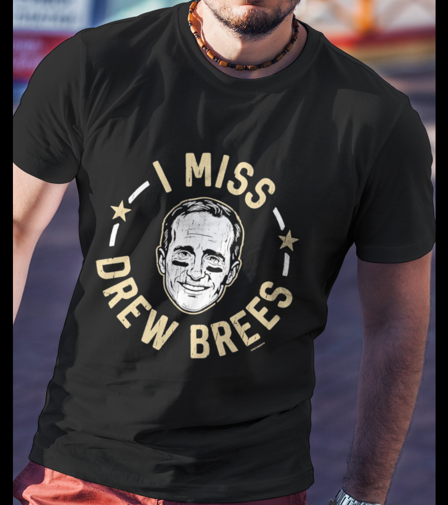 I Miss Drew Brees New Orleans Saints T-Shirt