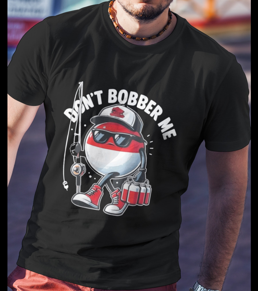 Don't Bobber Me Funny Beer Fishing Hat And Shades T-Shirt