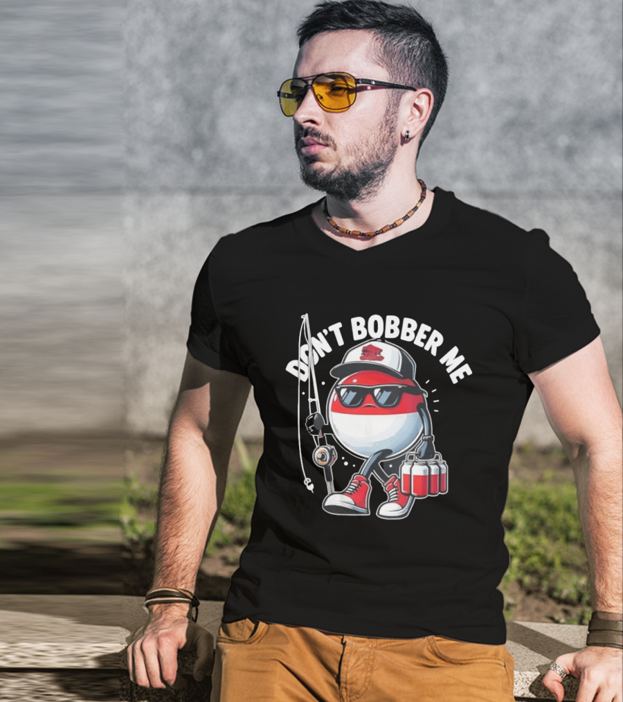 Don't Bobber Me Funny Beer Fishing Hat And Shades T-Shirt