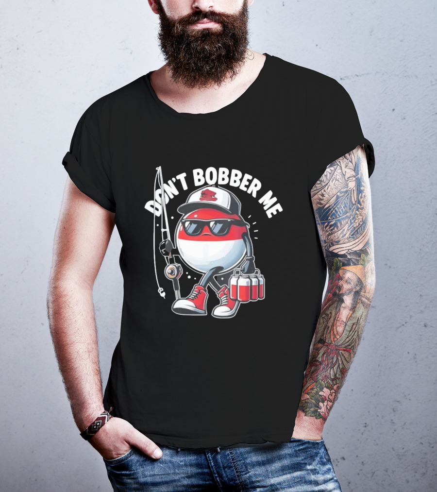 Don't Bobber Me Funny Beer Fishing Hat And Shades T-Shirt