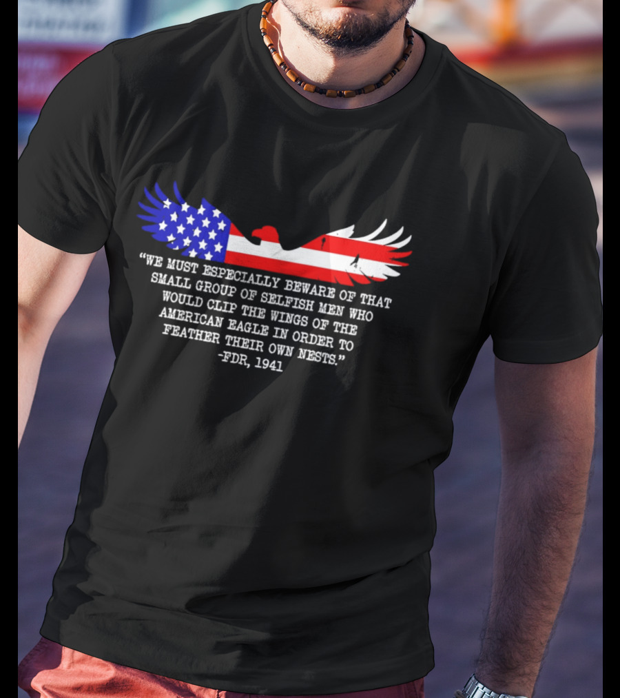 We Must Especially Beware FDR 1941 Quote American Eagle Flag T-Shirt