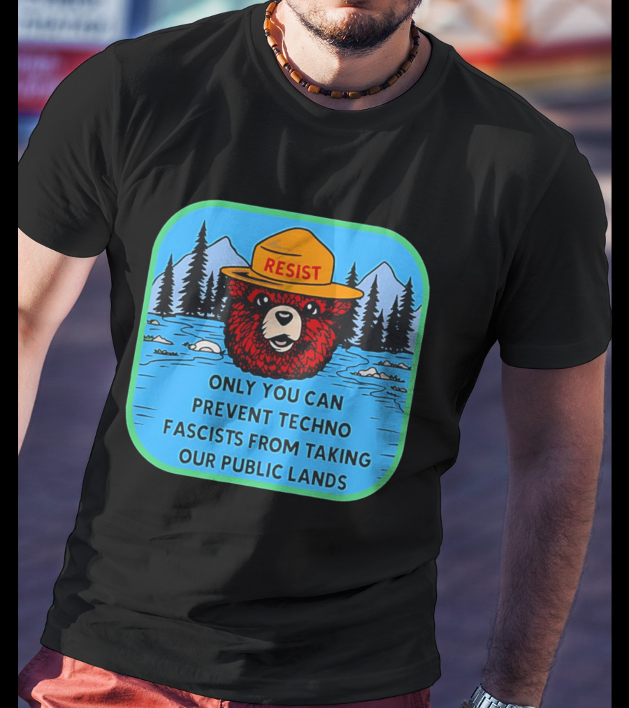 Resist Only You Can Prevent Techno Fascists From Taking Our Public Lands Smokey Bear T-Shirt