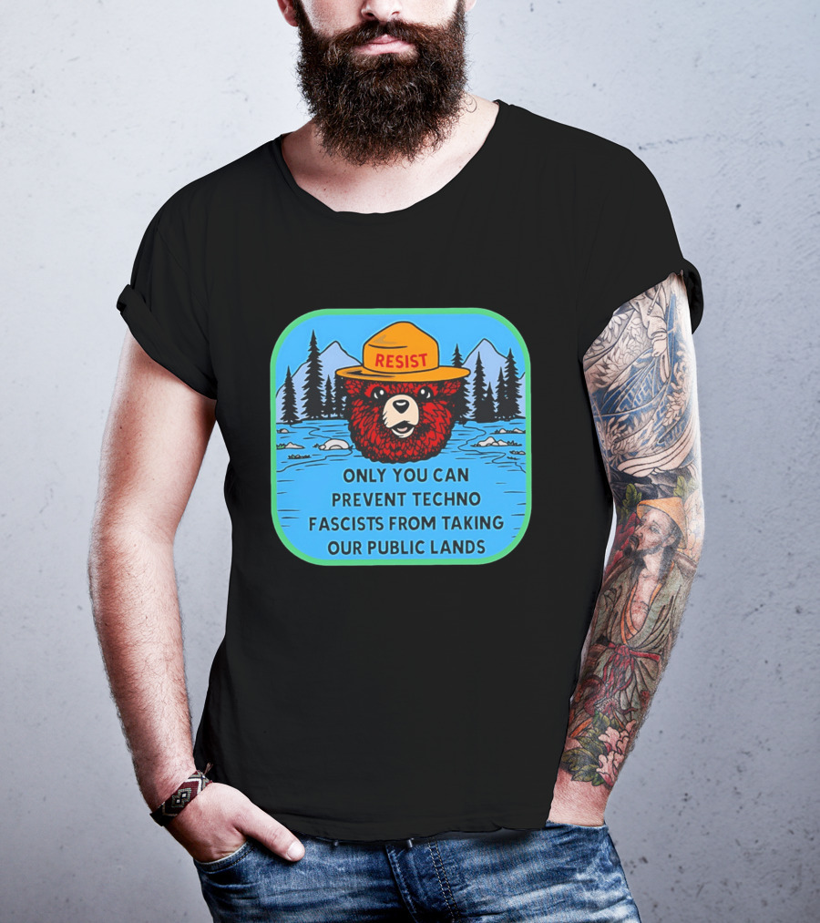 Resist Only You Can Prevent Techno Fascists From Taking Our Public Lands Smokey Bear T-Shirt