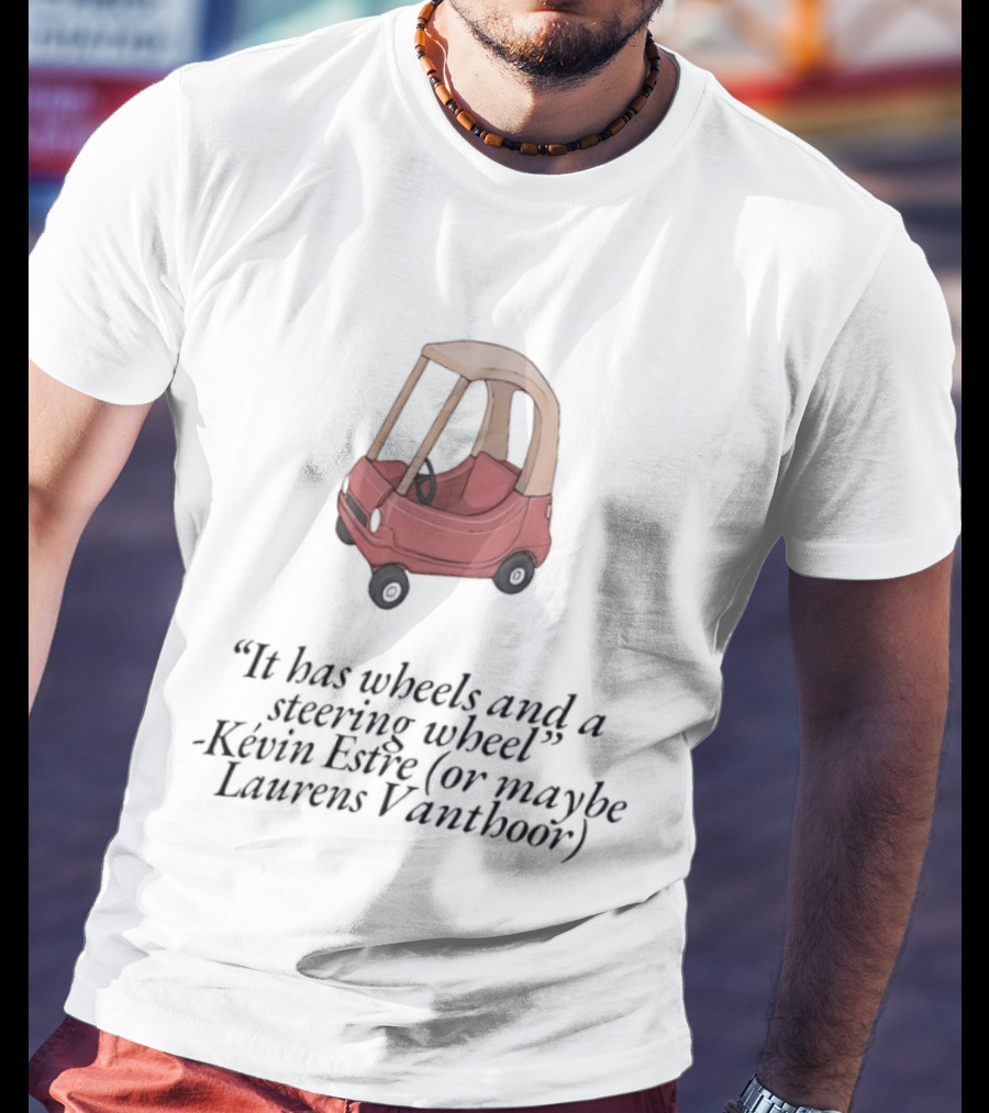 It Has Wheels And A Steering Wheel Kevin Estre Laurens Vanthoor WEC Racing T-Shirt