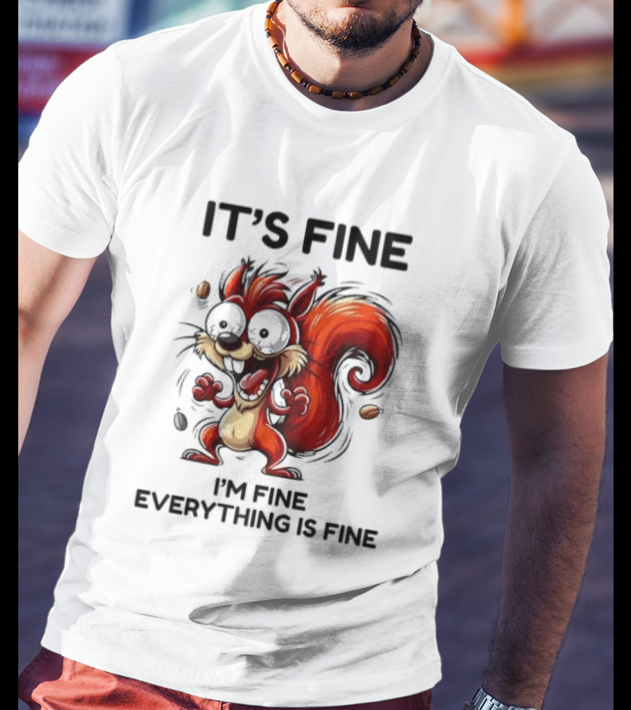 Manic Squirrel It's Fine I'm Fine Everything Is Fine T-Shirt