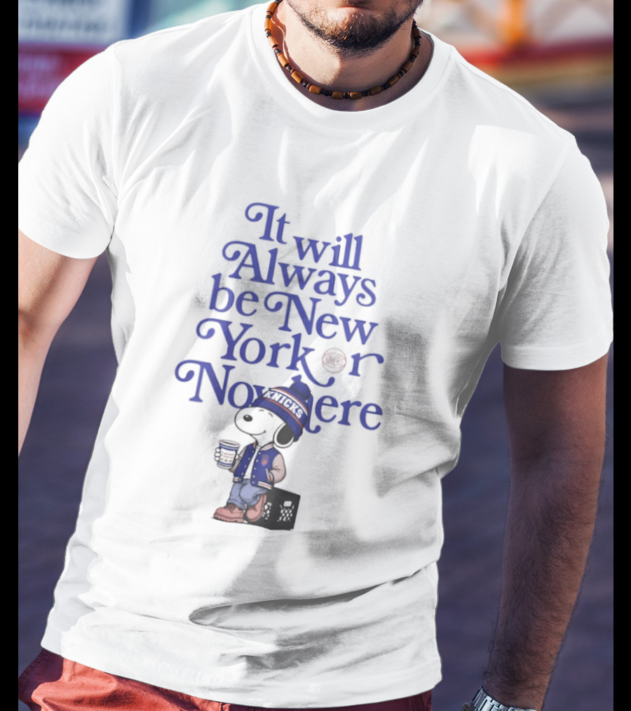 It Will Always Be New York Or Nowhere Snoopy Peanuts New York Knicks T-Shirt
