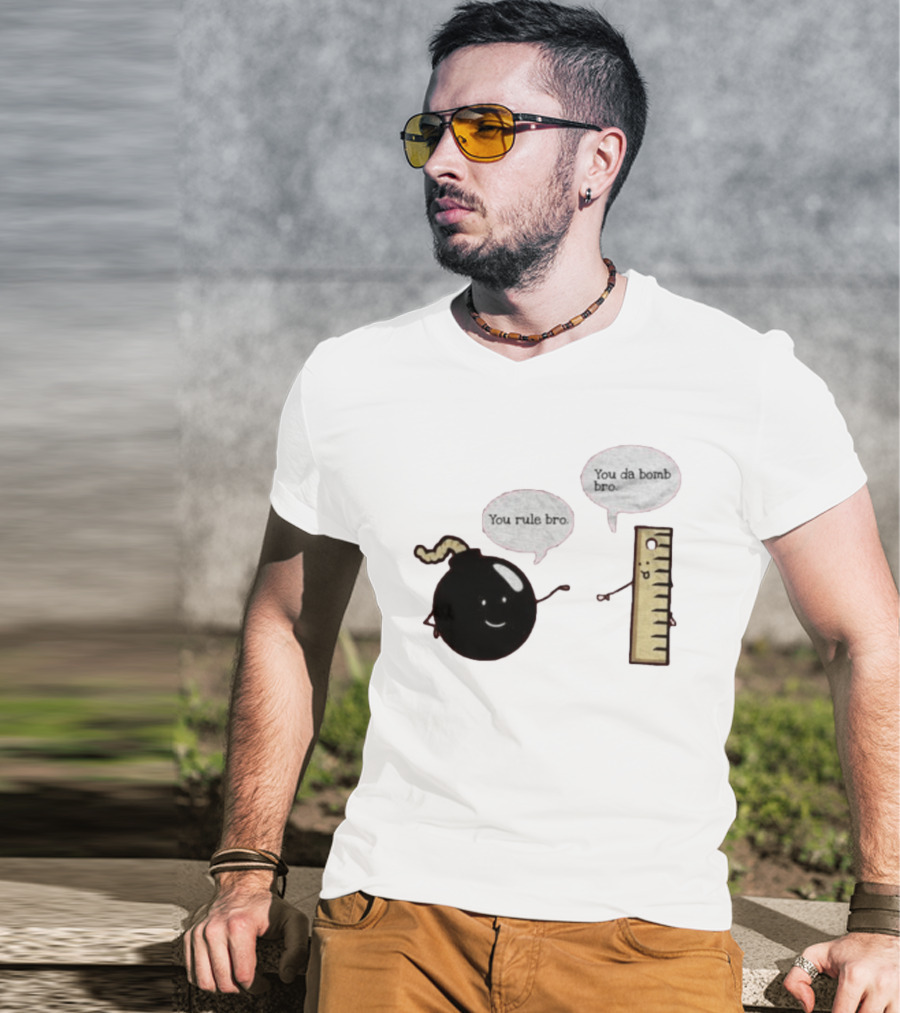 You Rule Bro You Da Bomb Bro Funny Cartoon Bomb And Ruler T-Shirt