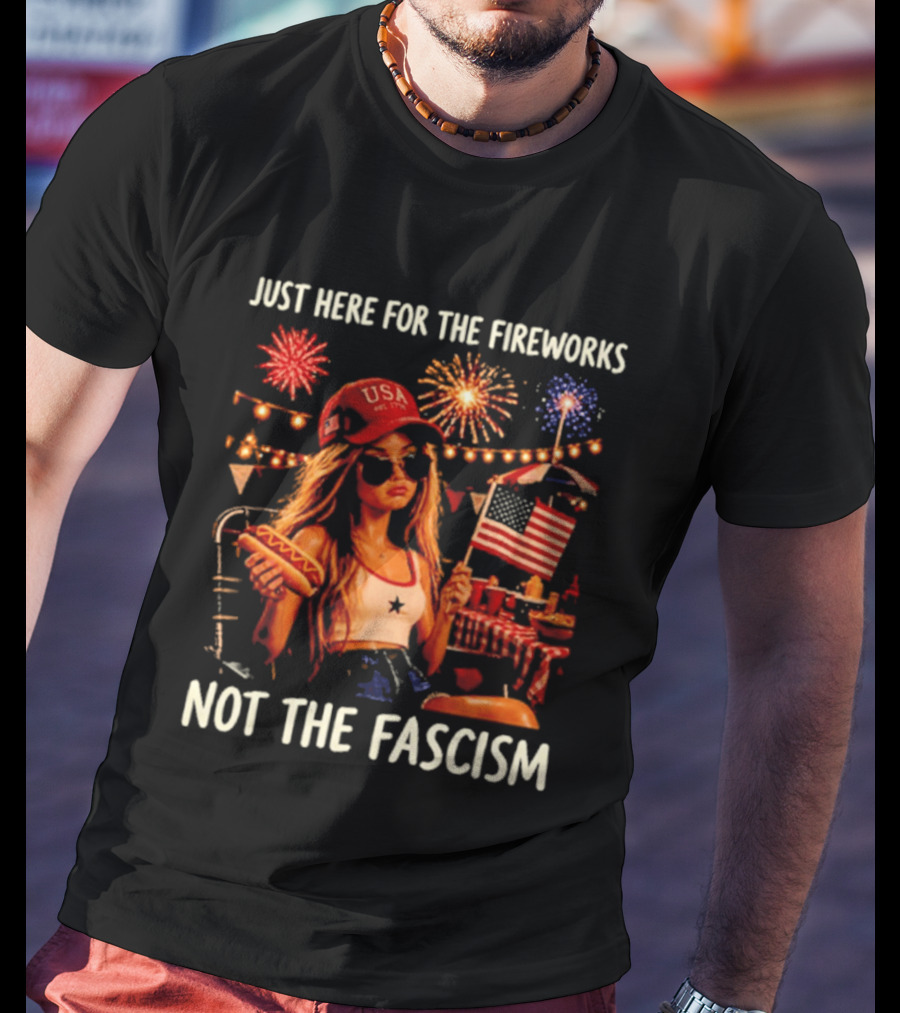 Just Here For The Fireworks Not The Fascism USA Hat Barbie Doll With Hot Dog And American Flag T-Shirt