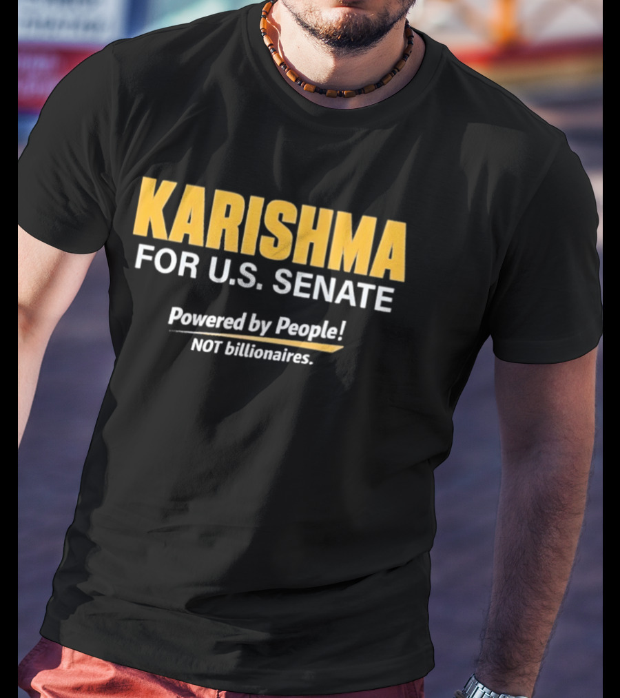 KARISHMA For U.S. Senate Powered By People NOT Billionaires T-Shirt