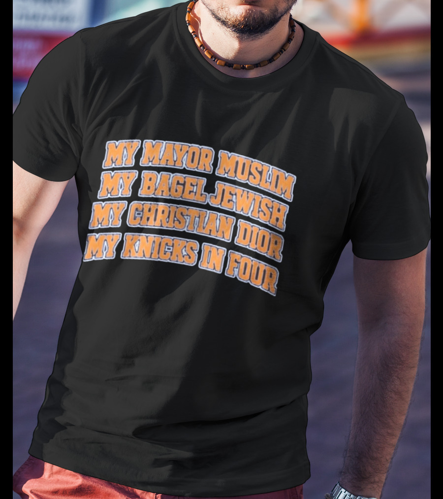 My Mayor Muslim My Bagel Jewish My Christian Dior My Knicks In Four T-Shirt