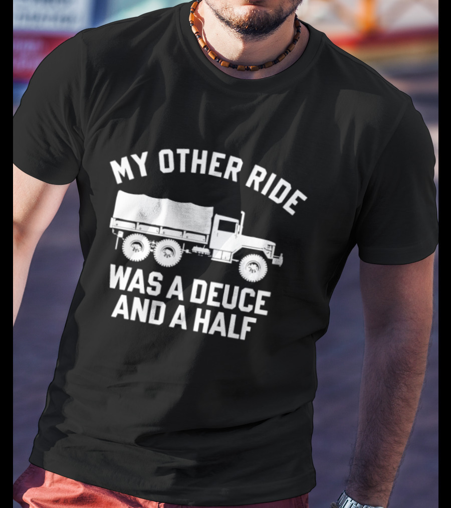 My Other Ride Was A Deuce And A Half Military Truck T-Shirt
