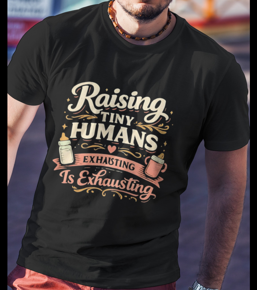 Raising Tiny Humans Is Exhausting Parenting Humor Baby Bottle Heart T-Shirt