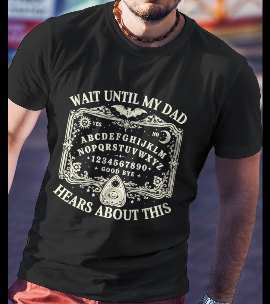 Wait Until My Dad Hears About This Ouija Board Spooky Halloween Gothic Yes No Moon Bat Stars T-Shirt