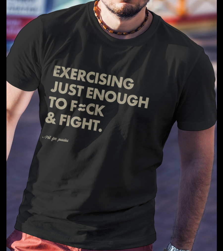 Exercising Just Enough To Fck And Fight Fitness Motivation Phrase T-Shirt